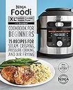 Ninja Foodi XL Pressure Cooker Steam Fryer with SmartLid Cookbook for Beginners: 75 Recipes for Steam Crisping, Pressure Cooking, and Air Frying (Ninja Cookbooks)