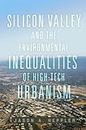 Silicon Valley and the Environmental Inequalities of High-Tech Urbanism Volume 9 (The Environment in Modern North America)