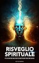 Risveglio Spirituale - Una Guida Pratica Per Raggiungere L'illuminazione (Italian Edition)