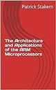 The Architecture and Applications of the ARM Microprocessors (Computer Architecture Book 7)