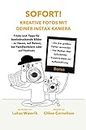 Sofort! Kreative Fotos mit deiner Instax-Kamera: Tricks und Tipps für beeindruckende Bilder mit deiner Sofortbild-Kamera - zu Hause, auf Reisen, bei Familien-feiern ... oder auf Festivals. (German Edition)
