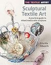 The Textile Artist: Sculptural Textile Art: A practical guide to mixed media wire sculpture