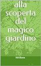 alla scoperta del magico giardino (Italian Edition)