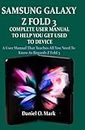 SAMSUNG GALAXY Z FOLD 3 COMPLETE USER MANUAL TO HELP YOU GET USED TO THE DEVICE: A user manual that teaches all you need to know as regards z fold 3