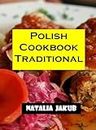 Polish Cookbook Traditional: How To Prepare,Troubleshoot And Solve Common Problems Of Traditional Polish Foods Like Pierogi,Bigos,Oscypek,Rosol Soup And Lots More.