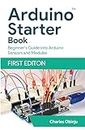 Arduino Starter Book: Unleashing The Power Of Electronic Modules & Sensors