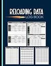 Reloading Data Log Book: Detailed Hand Reloading Data Journal Log For Reloaders to Track & Record Reloading Ammunition