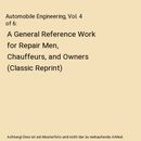 Automobile Engineering, Vol. 4 of 6: A General Reference Work for Repair Men, Ch