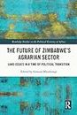 The Future of Zimbabwe’s Agrarian Sector: Land Issues in a Time of Political Transition (Routledge Studies on the Political Economy of Africa) (English Edition)