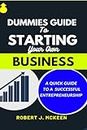 DUMMIES GUIDE TO STARTING YOUR OWN BUSINESS: A QUICK GUIDE TO A SUCCESSFUL ENTREPRENEURSHIP