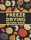 Freeze Drying Record Book: A Logbook To Keep Track Of Food Batches, Dried Vegetables, Fruits, Meal You Made, Machine Repairs And Maintenance - A Useful Gift For Freeze Dryer Owners