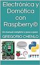 Electrónica y Domótica con Raspberry©: Un manual completo y paso a paso (Spanish Edition)
