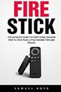 Fire Stick: The Ultimate Guide To Start Using Amazon Fire TV Stick Plus Little-Known Tips And Tricks! [Booklet] (Streaming Devices, Amazon Fire TV Stick)