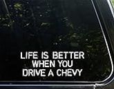 Life Is Better When You Drive A Chevy - 8" x 3" - Vinyl Die Cut Decal/ Bumper Sticker For Helmets, Bikes, Windows, Cars, Trucks, Laptops, Etc.