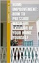 Home Improvement: How To Pressure Wash The Exterior Of Your Home Yourself (Home Improvement 1)