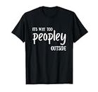 It's Way Too PEOPLY Outside introvertiert lustiges T-Shirt
