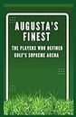 AUGUSTA'S FINEST: THE PLAYERS WHO DEFINED GOLF'S SUPREME ARENA