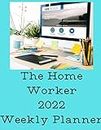 THE HOME WORKER 2022 WEEKLY PLANNER :: Smart Clean and Crisp Weekly 2022 Planner for the Home Worker : Simple but clean and effective pages to plan and prepare your work.