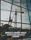Mobile Crane Daily Inspection Logbook: Crawler-Crane Stuff Accessories-Lifting Heavy Loads-Internal Repair Log