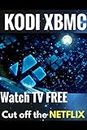 KODI XBMC: Watch Thousands of Movies & Tv Shows For Free On Your Pc Mac or Android Device Cancel Netflix Watch Free tv (kodi app,kodi book,kodi xbmc)