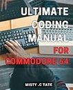 Ultimate Coding Manual for Commodore 64: Master the Art of Programming on the Classic Gaming Computer with the Ultimate Commodore 64 Coding Guide