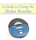 A Guide to Using the iRobot Roomba