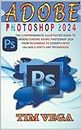 ADOBE PHOTOSHOP 2024 USER GUIDE: THE COMPREHENSIVE ILLUSTRATED GUIDE TO UNDERSTANDING ADOBE PHOTOSHOP 2024 FROM BEGINNERS TO EXPERTS WITH VALUABLE HINTS AND TECHNIQUES (English Edition)