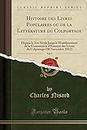 Histoire Des Livres Populaires Ou de la Littérature Du Colportage, Vol. 1: Depuis Le Xve Siècle Jusqu'à l'Établissement de la Commission d'Examen Des ... (30 Novembre 1852) (Classic Reprint)
