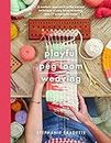 Playful Peg Loom Weaving: A Modern Approach to the Ancient Technique of Peg Loom Weaving, Plus 17 Projects to Make