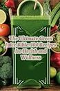The Ultimate Green Juice Bible: 104 Recipes for Health and Wellness