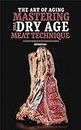 THE ART OF AGING: MASTERING THE DRY AGE MEAT TECHNIQUE: CULINARY MUSEUM BY CHEF MOHAMED ABDELL