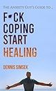 Fuck Coping Start Healing: The Anxiety Guy's Guide To ...