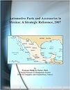 Automotive Parts and Accessories in Mexico: A Strategic Reference, 2007