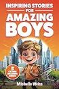 Inspiring Stories for Amazing Boys: A Collection of Motivational Tales about Courage, Perseverance, Problem-Solving and Friendship (Spectacular Short Stories for Kids)