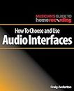 How to Choose and Use Audio Interfaces (The Musician's Guide to Home Recording)