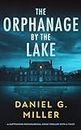 The Orphanage By The Lake: A Captivating Psychological Crime Thriller With A Twist