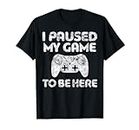 I Paused My Game To Be Here T-Shirt Video Gamer Gift Shirt Camiseta