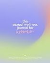A Sexual Wellness Journal for Women: Writing Prompts to Encourage Sexual Empowerment