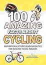 100 AMAZING FACTS ABOUT CYCLING: Inspirational Stories and Curiosities for Kids and Young Readers