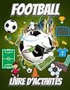Football Livre D'activités: Livre D'activités Incroyable. Cadeau pour tous les Fans (Coloriage, Points à Relier, Recherche de Mots, Labyrinthes, Dessin, Sudoku... et plus) pour Soulager le Stress.