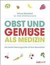 Obst und Gemüse als Medizin: Die besten Nahrungsmittel für Ihre Gesundheit (German Edition)