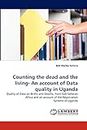Counting the dead and the living- An account of Data quality in Uganda: Quality of Data on Births and Deaths, from Sub-Saharan Africa and an account of the Registration Systems of Uganda