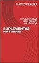 SUPLEMENTOS NATURAIS: SUPLEMENTAÇÃO IDEAL PARA OS DIAS DE HOJE (Portuguese Edition)