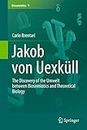 Jakob von Uexküll: The Discovery of the Umwelt between Biosemiotics and Theoretical Biology (Biosemiotics, 9)