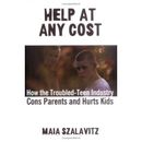 Help At Any Cost How The Troubledteen Industry Cons Parents And Hurts Kids