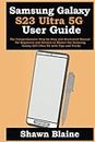 Samsung Galaxy S23 Ultra 5G User Guide: The Comprehensive Step-by-Step and Illustrated Manual for Beginners and Seniors to Master the Samsung Galaxy S23 Ultra 5G with Tips and Tricks