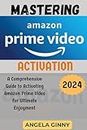 MASTERING AMAZON PRIME VIDEO ACTIVATION: A Comprehensive Guide to Activating Amazon Prime Video for Ultimate Enjoyment