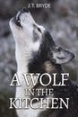 A Wolf in the Kitchen by J. T. Bryde