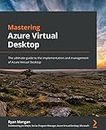 Mastering Azure Virtual Desktop: The ultimate guide to the implementation and management of Azure Virtual Desktop