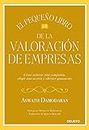 El pequeño libro de la valoración de empresas: Cómo valorar una compañía, elegir una acción y obtener ganancias (Spanish Edition)
